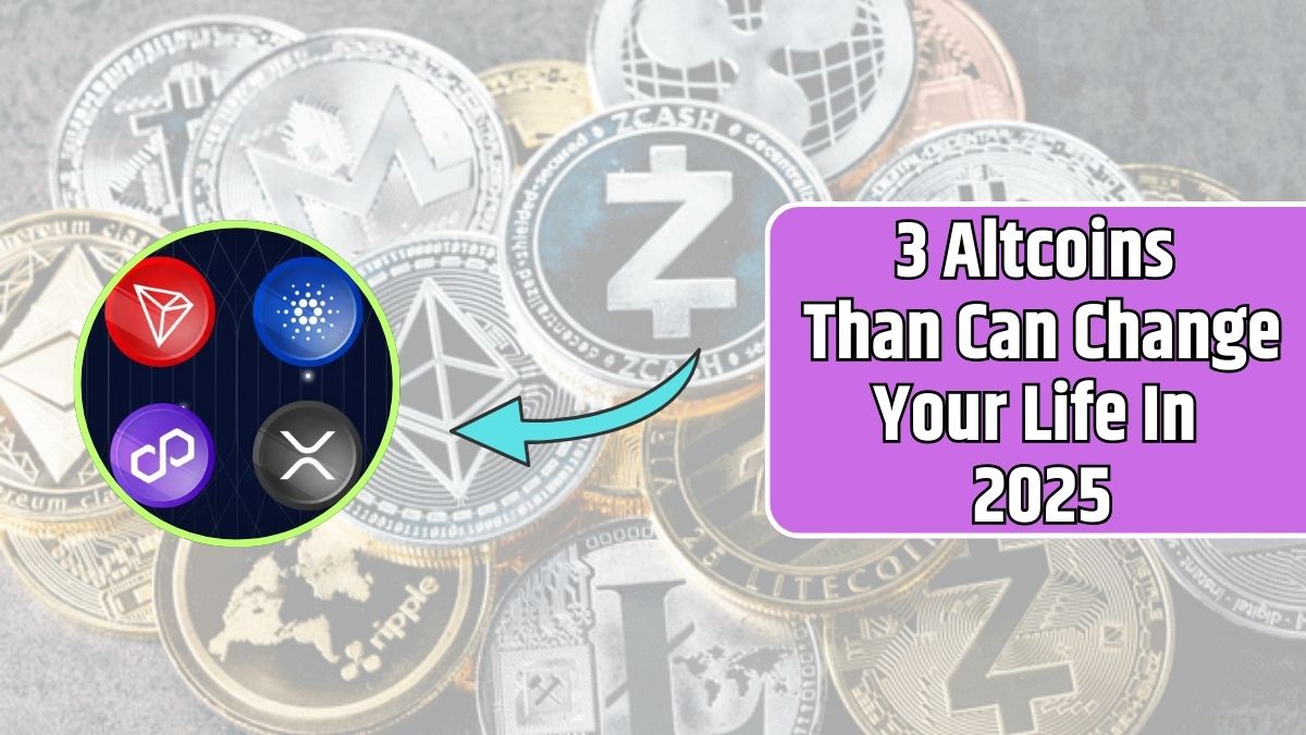 3 Altcoins Than Can Change Your Life In 2025