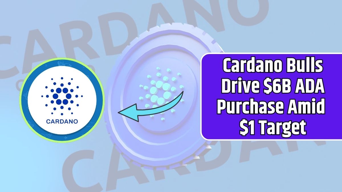 Cardano Bulls Drive $6B ADA Purchase Amid $1 Target