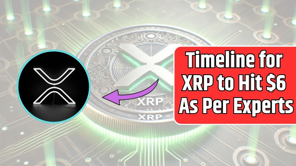 Timeline for XRP to Hit $6 As Per Experts