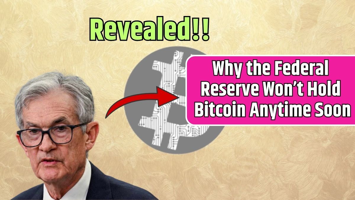 Why the Federal Reserve Won’t Hold Bitcoin Anytime Soon