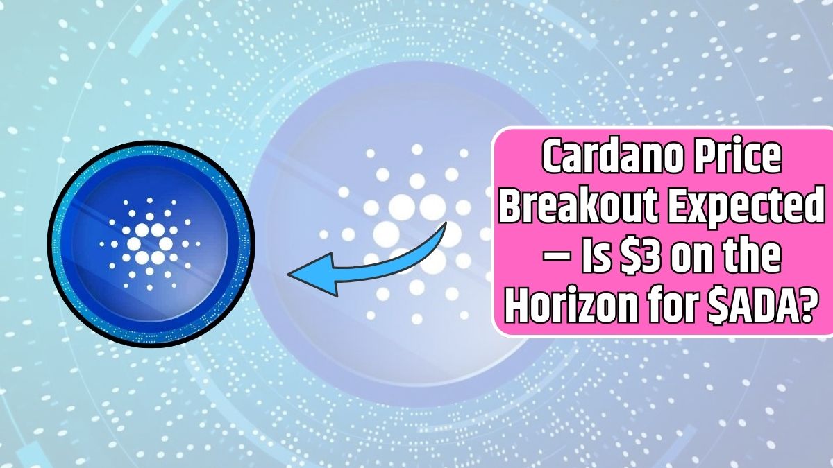 Cardano Price Breakout Expected – Is $3 on the Horizon for $ADA