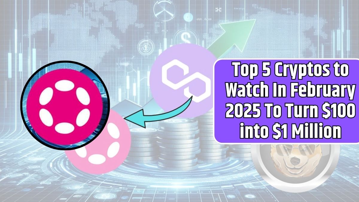 Top 5 Cryptos to Watch In February 2025 To Turn $100 into $1 Million