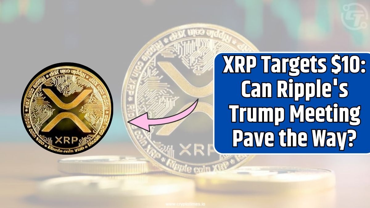 XRP Targets $10 Can Ripple's Trump Meeting Pave the Way